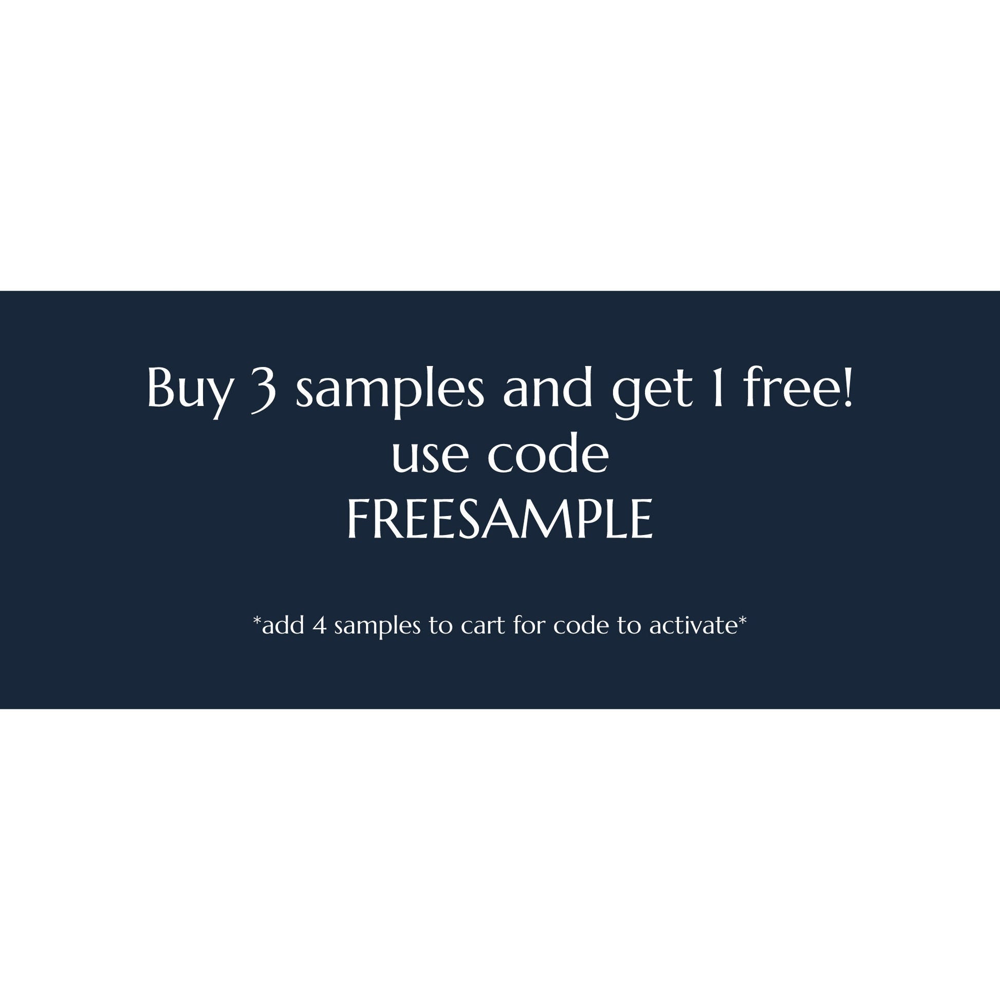 Buy 3 samples and get 1 free! use code FREESAMPLE. Add 4 samples to cart for code to activate.